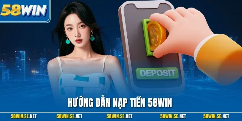 Hướng dẫn nạp tiền 58WIN