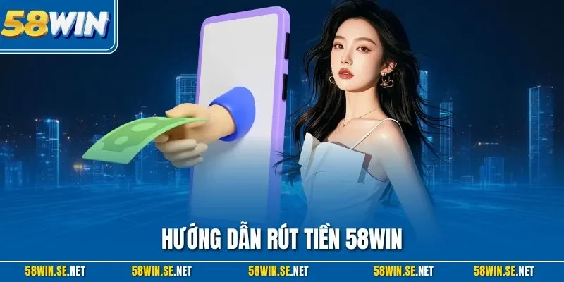 Hướng dẫn rút tiền 58Win