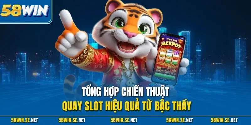 Tổng hợp chiến thuật quay slot hiệu quả từ bậc thầy