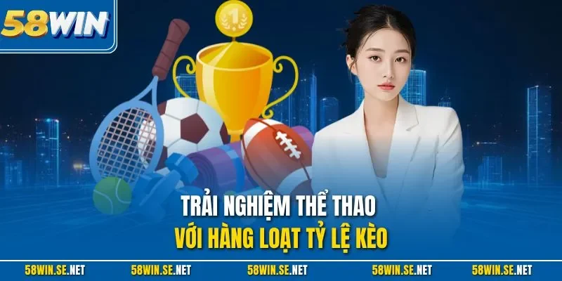 Trải nghiệm thể thao với hàng loạt tỷ lệ kèo